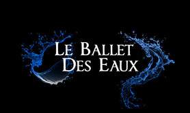LE BALLET DES EAUX - Spectacle aquatique eau son et lumière