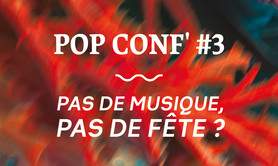 POP CONF' #3 : Pas de musique, pas de fête ?