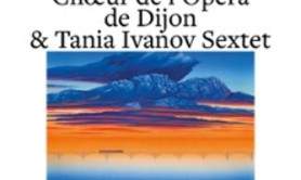 Chœur de l'Opéra de Dijon & Tania Ivanov Sextet