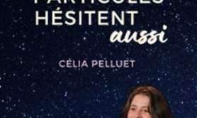 Célia Pelluet - Les Particules Hésitent Aussi
