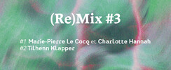 (Re)Mix #3 ~ Marie-P. Le Cocq et C.Hannah | T.Klapp