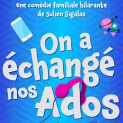 On a échangé nos Ados - Comédie de Tours