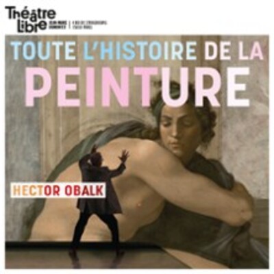 "Toute L'Histoire de la Peinture en Moins de Deux Heures - Hector Obalck - Théâtre Libre - Paris"
