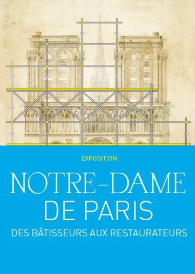 Notre-Dame de Paris. Des bâtisseurs aux restaurateurs.
