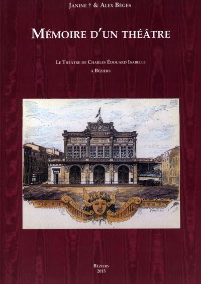 Mémoire d'un théâtre - L'Opéra de Charles Isabelle à Béziers - 1844Par Janine et Alex Bèges