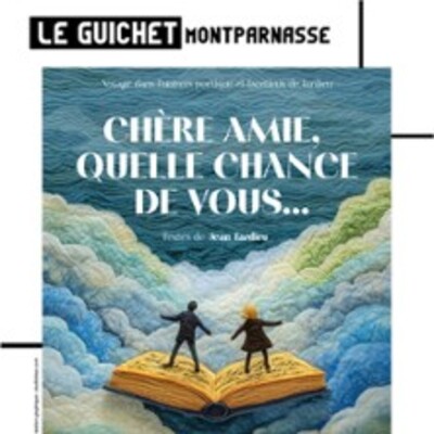 Chère Amie, Quelle Chance de Vous… - Le Guichet Montparnasse, Paris