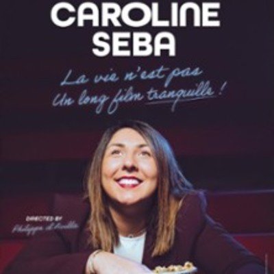 Caroline Seba - La Vie N'Est Pas un Long Film Tranquille ! - Comédie Saint-Roch, Avignon
