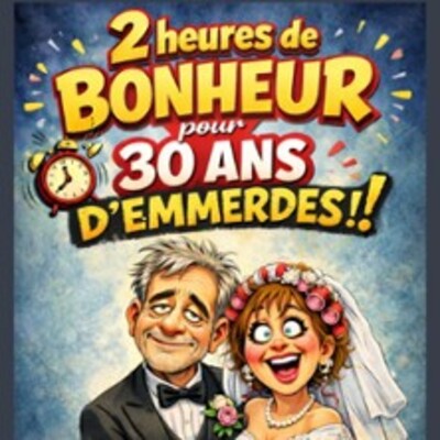 "2h de Bonheur… Pour 30 ans d’Emmerdes !"