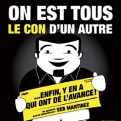 On Est Tous Le Con D'Un Autre... Enfin Y'En A Qui Ont De L'Avance !