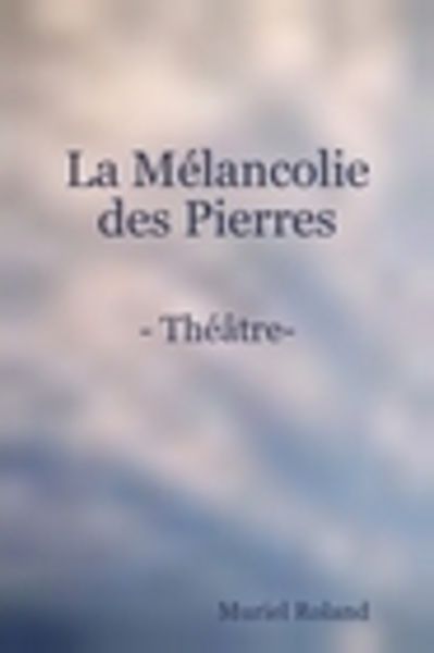« La Mélancolie des Pierres » Pièce de théâtre à 9 personnages