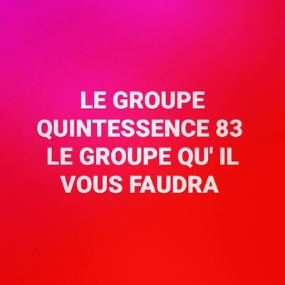 LE GROUPE QUINTESSENCE 83 - LE GROUPE QU' IL VOUS FAUDRA !