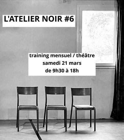 "L'ATELIER NOIR" #6 / training mensuel de théâtre
