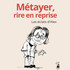 Métayer, rire en reprise