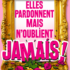 Elles pardonnent mais n'oublient jamais !
