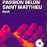 "Passion selon Saint Matthieu - Bach"