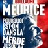 "Guillaume Meurice - Pourquoi Est-on dans la Merde Jusqu'au Cou ? (Et Comment ne pas Baisser la Tête)"