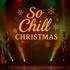 SO CHILL CHRISTMAS - La magie des fêtes en musique