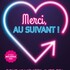 Merci, Au Suivant !